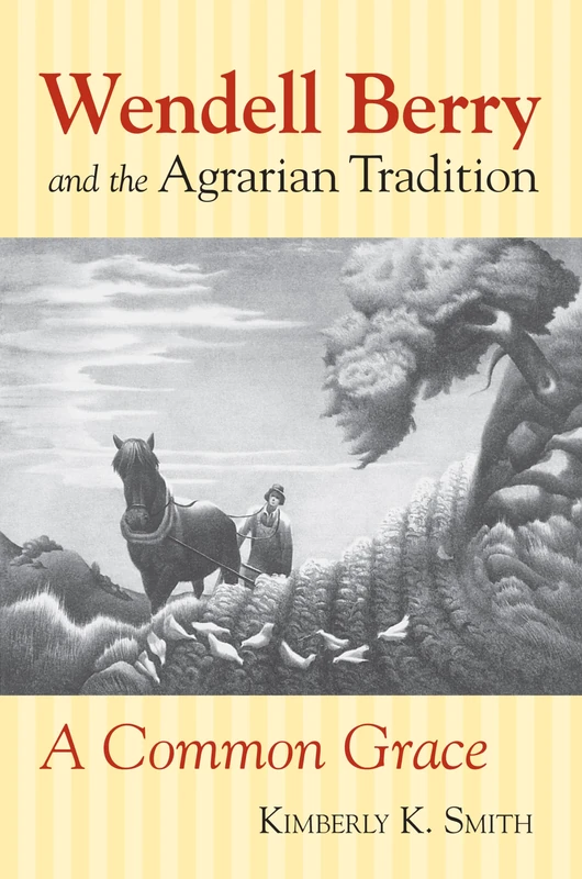 Wendell Berry and the Agrarian Tradition: A Common Grace (American Political Thought)