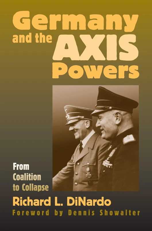 Germany and the Axis Powers: From Coalition to Collapse (Modern War Studies)