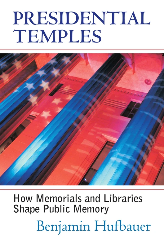 Presidential Temples: How Memorials and Libraries Shape Public Memory (Cultureamerica) (Culture America (Hardcover))