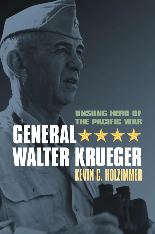 General Walter Krueger: Unsung Hero of the Pacific War (Modern War Studies)