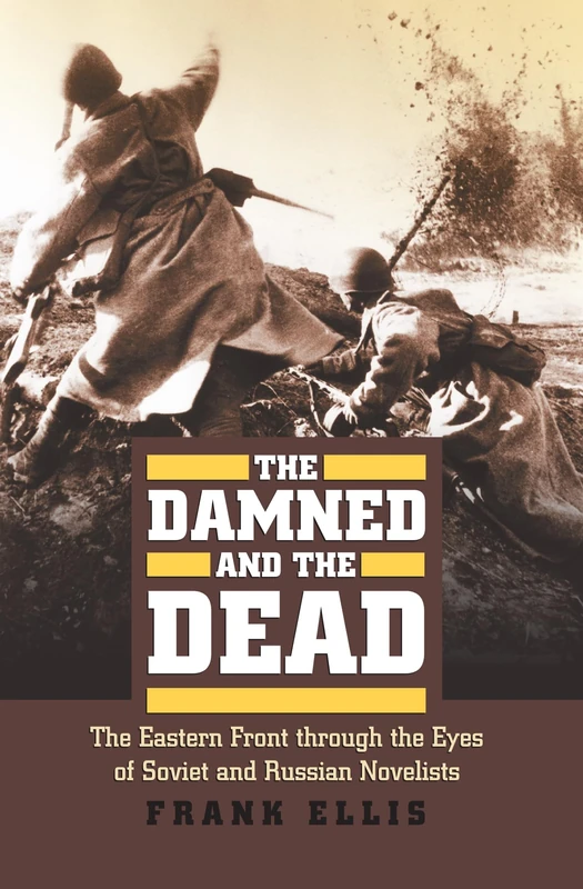 The Damned and the Dead: The Eastern Front Through the Eyes of Soviet and Russian Novelists (Modern War Studies)