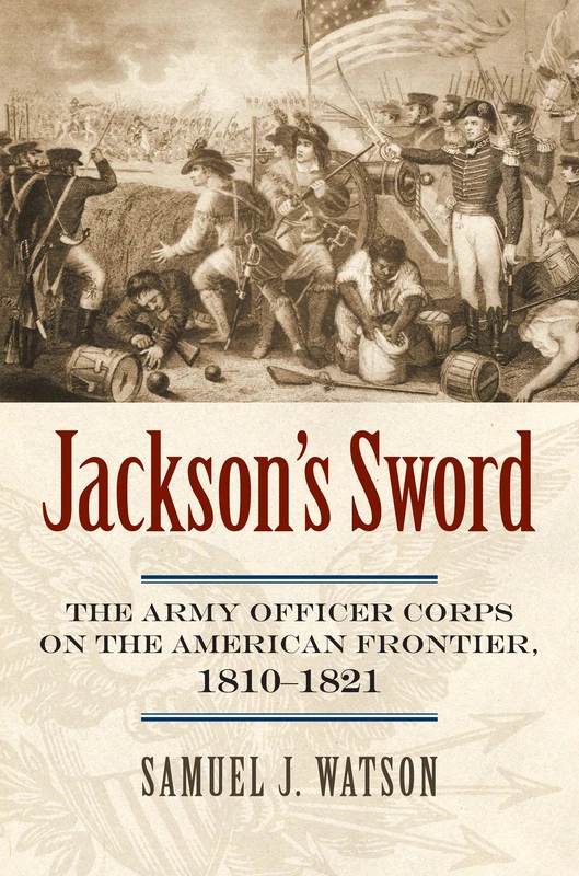 Jackson's Sword: The Army Officer Corps on the American Frontier, 1810-1821 (Modern War Studies (Hardcover))