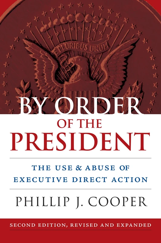 By Order of the President: The Use and Abuse of Executive Direct Action (Studies in Government and Public Policy)