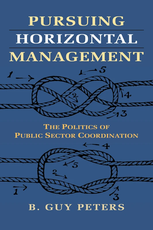Pursuing Horizontal Management: The Politics of Public Sector Coordination (Studies in Government and Public Policy)