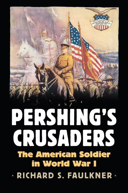 Pershing's Crusaders: The American Soldier in World War I (Modern War Studies)