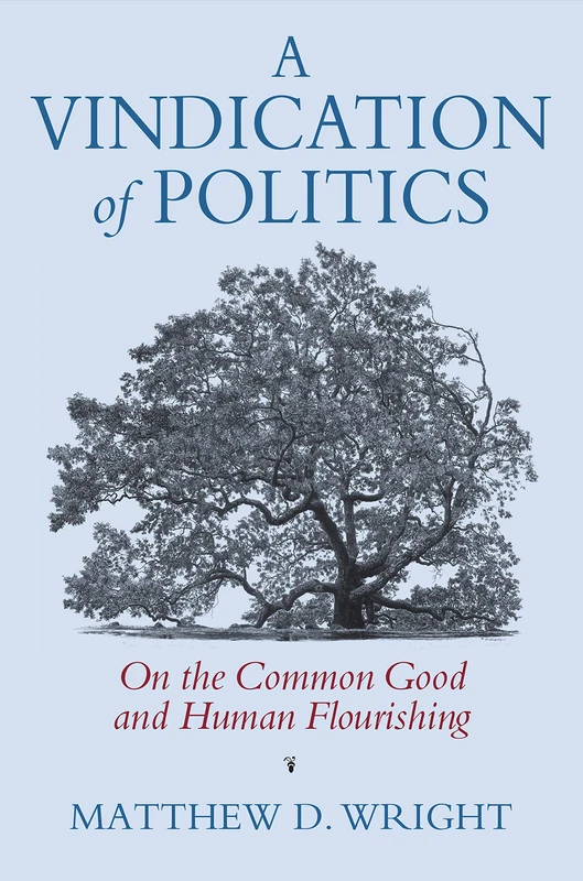 A Vindication of Politics: On the Common Good and Human Flourishing (American Political Thought)