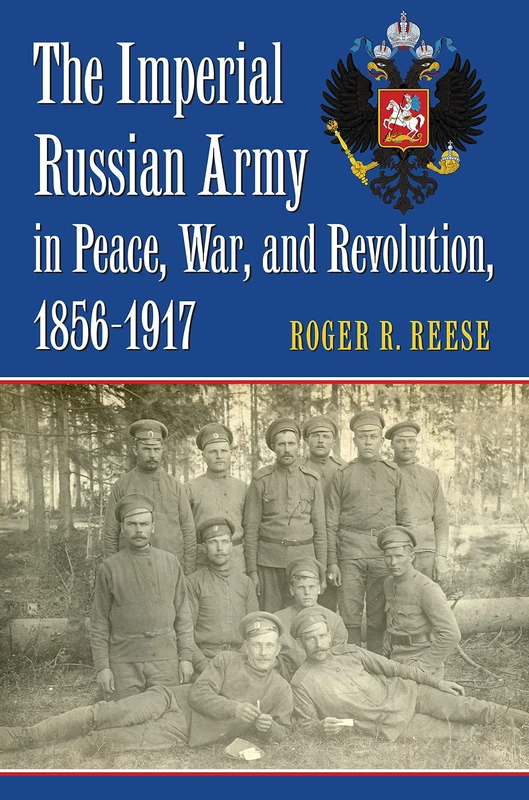 The Imperial Russian Army in Peace, War, and Revolution, 1856-1917 (Modern War Studies)