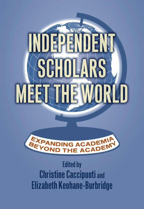 Independent Scholars Meet the World: Expanding Academia Beyond the Academy (Rethinking Careers, Rethinking Academia) - Image 1