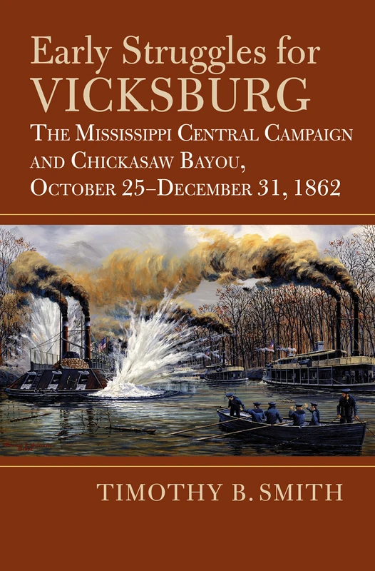 Early Struggles for Vicksburg: The Mississippi Central Campaign and Chickasaw Bayou, October 25-December 31, 1862 (Modern War Studies)