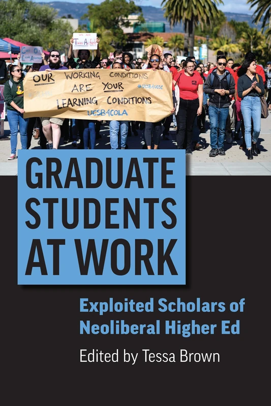 Graduate Students at Work: Exploited Scholars of Neoliberal Higher Ed (Rethinking Careers, Rethinking Academia)
