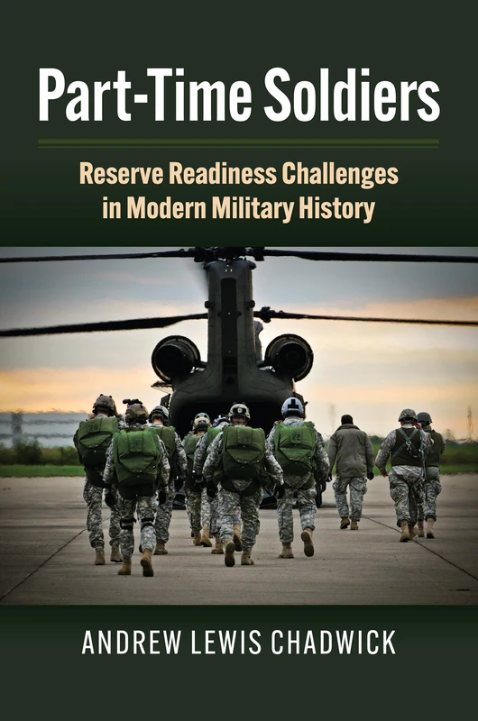Part-Time Soldiers: Reserve Readiness Challenges in Modern Military History (Studies in Civil-Military Relations)