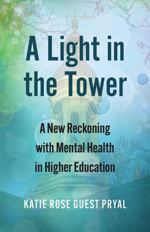 A Light in the Tower: A New Reckoning with Mental Health in Higher Education (Rethinking Careers, Rethinking Academia) - Image 1