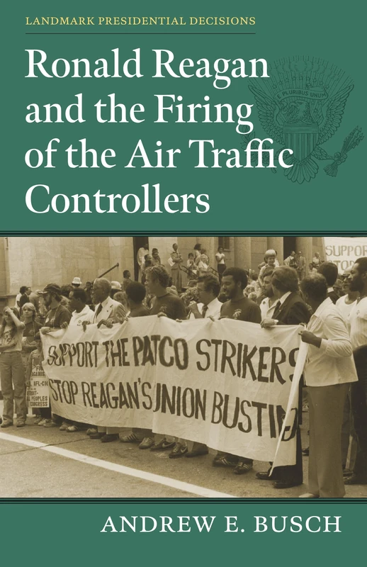 Ronald Reagan and the Firing of the Air Traffic Controllers (Landmark Presidential Decisions)