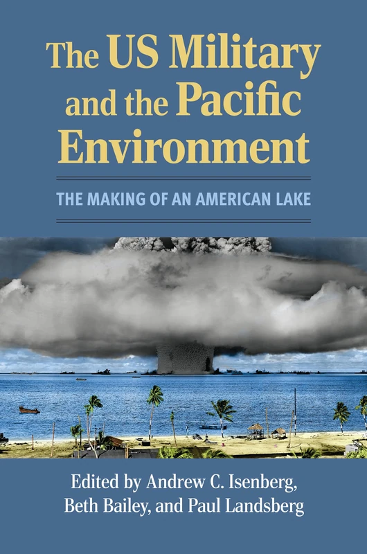 The US Military and the Pacific Environment: The Making of an American Lake (Modern War Studies)