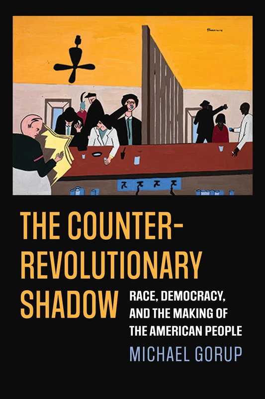The Counterrevolutionary Shadow: Race, Democracy, and the Making of the American People (American Political Thought)
