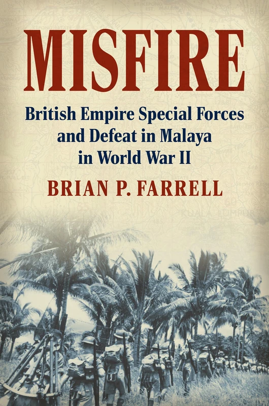 Misfire: British Empire Special Forces and Defeat in Malaya in World War II (Modern War Studies)