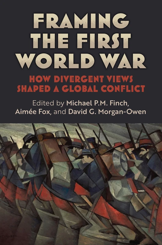 Framing the First World War: How Divergent Views Shaped a Global Conflict (Modern War Studies)