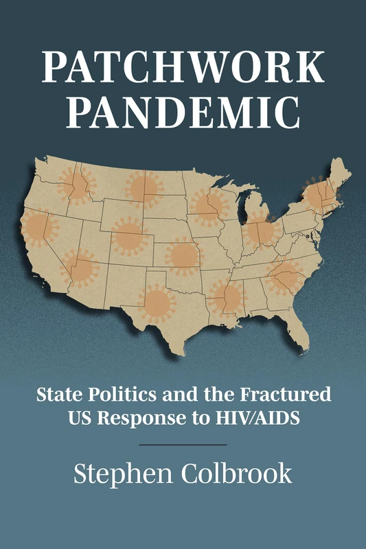 Patchwork Pandemic: State Politics and the Fractured US Response to HIV/AIDS (Studies in Government and Public Policy)