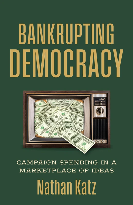 Bankrupting Democracy: Campaign Spending in a Marketplace of Ideas (Studies in Government and Public Policy)