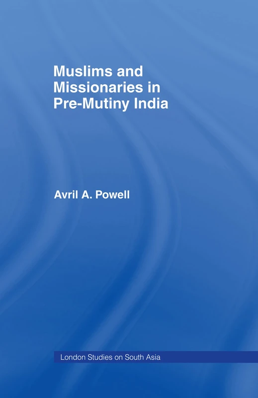 Muslims and Missionaries in Pre-Mutiny India: 7 (London Studies on South Asia)