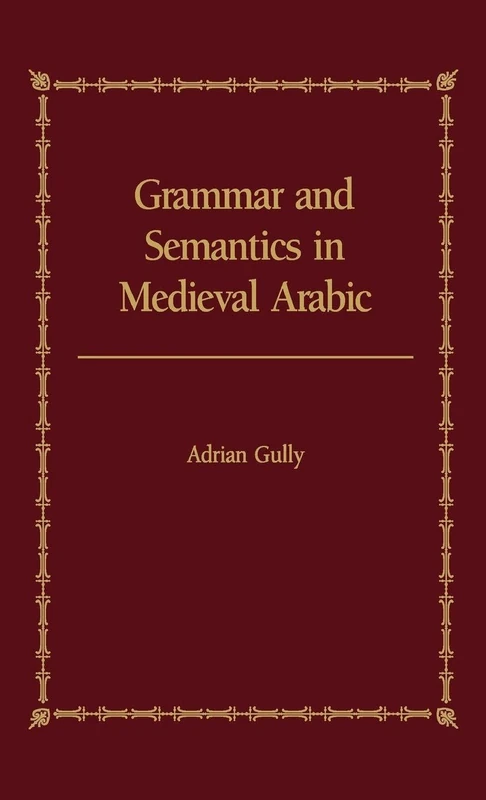 Grammar and Semantics in Medieval Arabic: The Study of Ibn-Hisham's 'Mughni I-Labib'