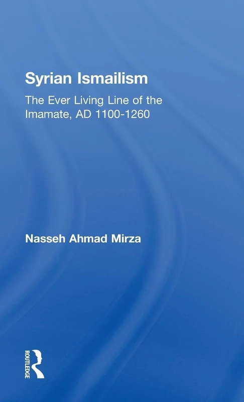 Syrian Ismailism: The Ever Living Line of the Imamate, A.D. 1100--1260