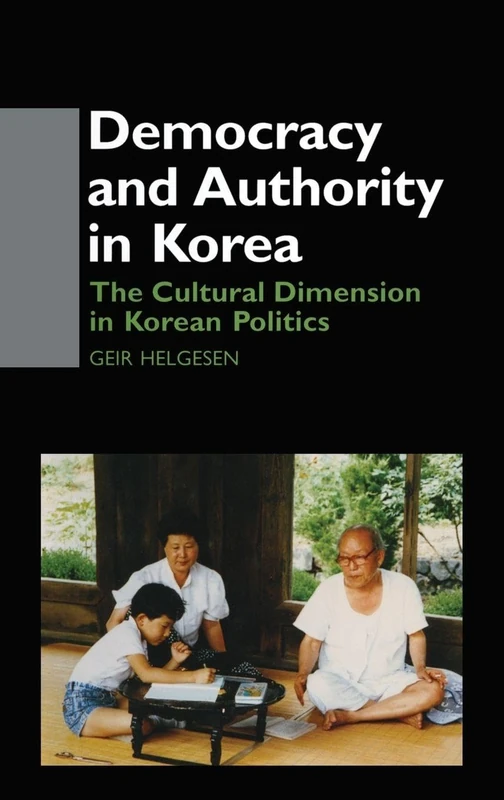 Democracy and Authority in Korea: The Cultural Dimension in Korean Politics (Democracy in Asia)