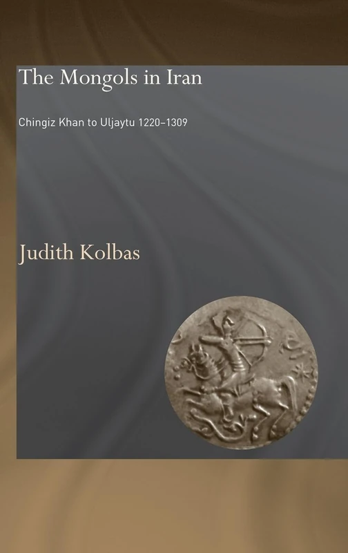 The Mongols in Iran: Chingiz Khan to Uljaytu 1220–1309