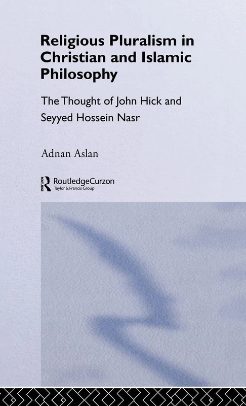 Religious Pluralism in Christian and Islamic Philosophy: The Thought of John Hick and Seyyed Hossein Nasr