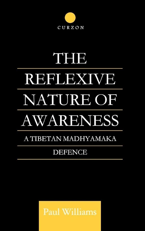 The Reflexive Nature of Awareness: A Tibetan Madhyamaka Defence (Routledge Critical Studies in Buddhism)