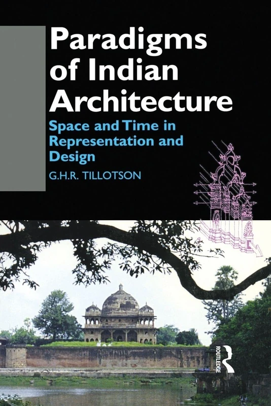 Paradigms of Indian Architecture: Space and Time in Representation and Design: 13 (Collected Papers on South Asia)