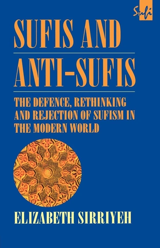 Sufis and Anti-Sufis: The Defence, Rethinking and Rejection of Sufism in the Modern World (Routledge Sufi Series)