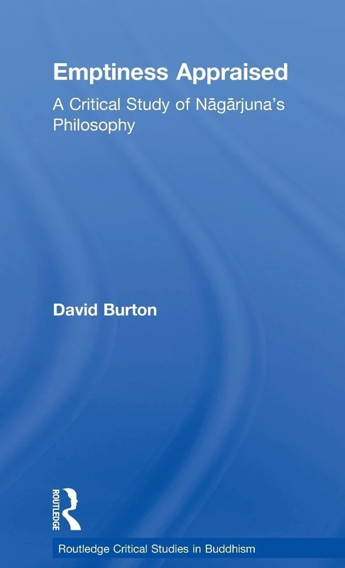 Emptiness Appraised: A Critical Study of Nagarjuna's Philosophy (Routledge Critical Studies in Buddhism)