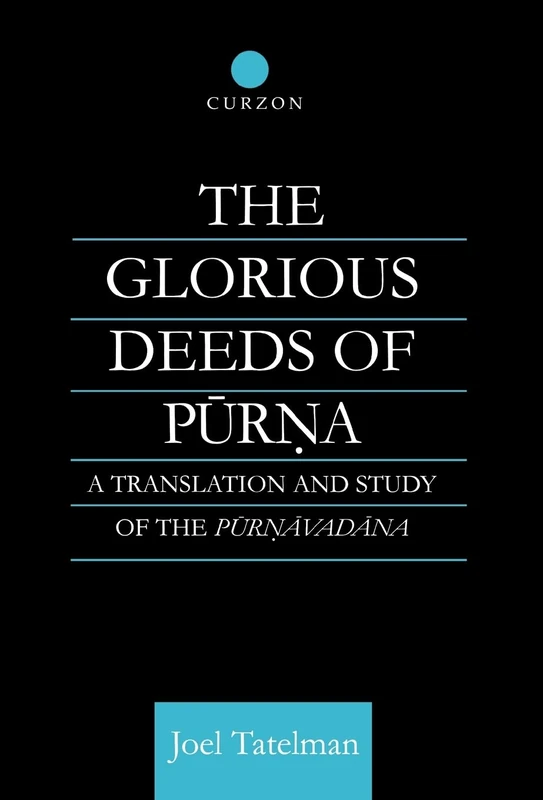 The Glorious Deeds of Purna: A Translation and Study of the Purnavadana (Routledge Critical Studies in Buddhism)
