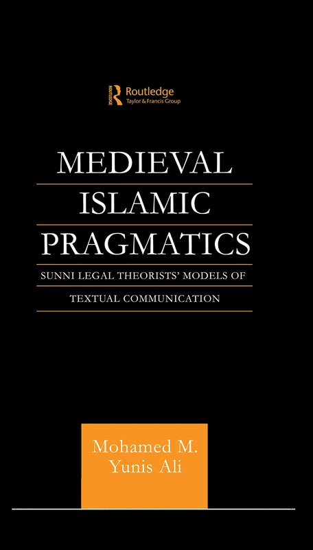 Medieval Islamic Pragmatics: Sunni Legal Theorists' Models of Textual Communication (Routledge Arabic Linguistics Series)
