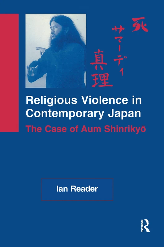 Religious Violence in Contemporary Japan: The Case of Aum Shinrikyo: 82 (Curzon Critical Studies in Buddhism)