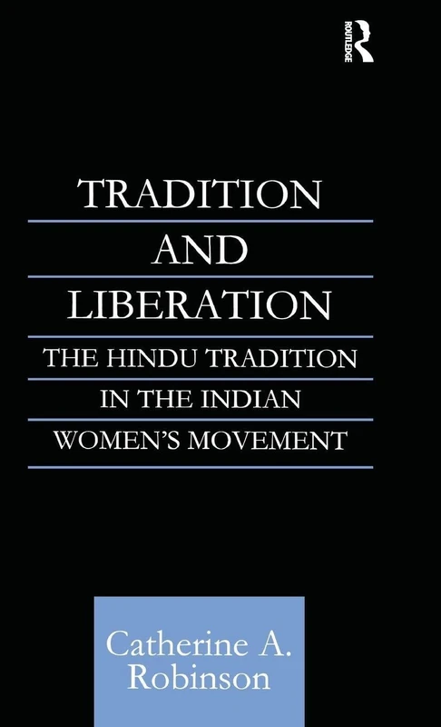 Tradition and Liberation: The Hindu Tradition in the Indian Women's Movement (Routledge Studies in Asian Religion)