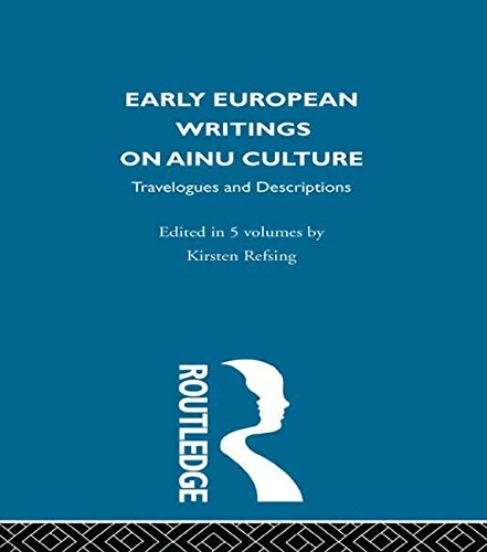 Early European Writings on Ainu Culture: Travelogues and Descriptions (The Ainu Library, 3)