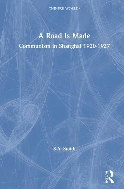 A Road Is Made: Communism in Shanghai 1920-1927 (Chinese Worlds)