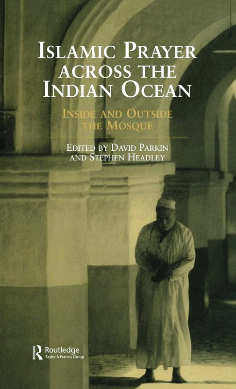 Islamic Prayer Across the Indian Ocean: Inside and Outside the Mosque (Routledge Indian Ocean Series)