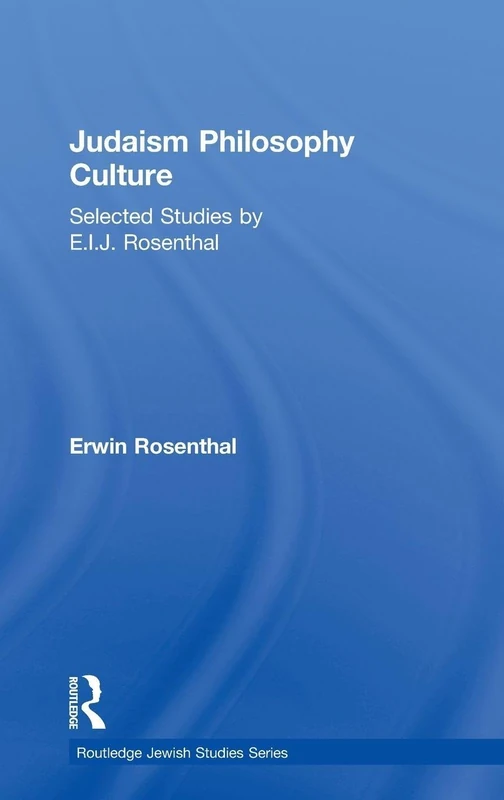 Judaism, Philosophy, Culture: Selected Studies by E. I. J. Rosenthal (Routledge Jewish Studies Series)