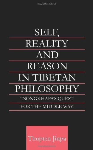 Self, Reality and Reason in Tibetan Philosophy: Tsongkhapa's Quest for the Middle Way (Routledge Critical Studies in Buddhism)