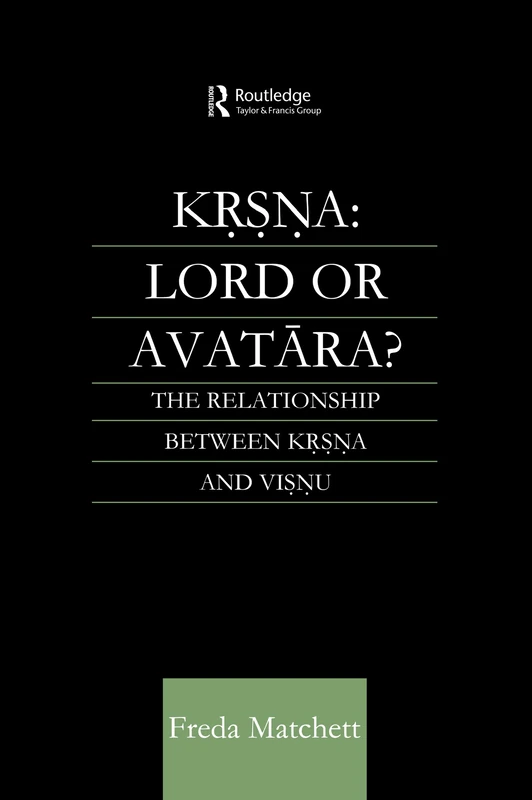 Krsna: Lord or Avatara?: The Relationship Between Krsna and Visnu (Routledge Studies in Asian Religion)