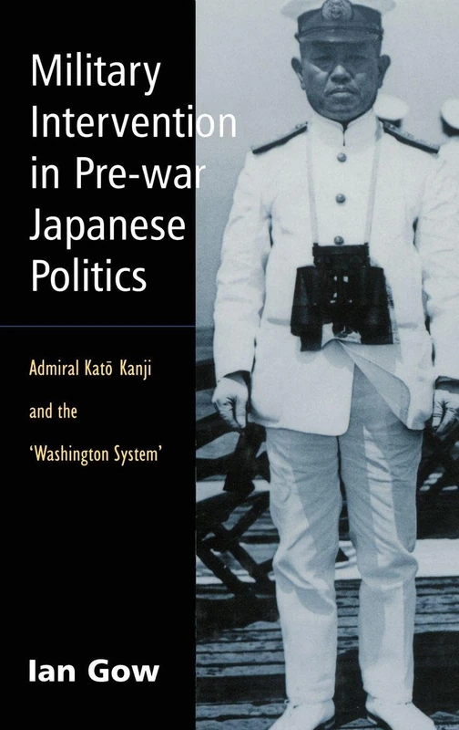 Military Intervention in Pre-War Japanese Politics: Admiral Kato Kanji and the 'Washington System' (Japan Library)