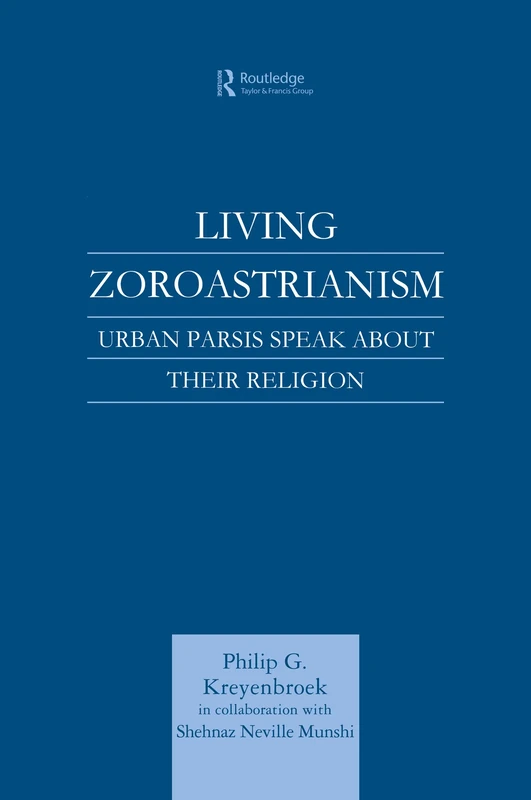 Living Zoroastrianism: Urban Parsis Speak about their Religion