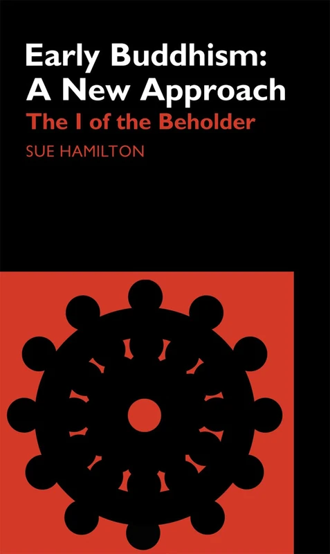 Early Buddhism: A New Approach: The I of the Beholder (Routledge Critical Studies in Buddhism)