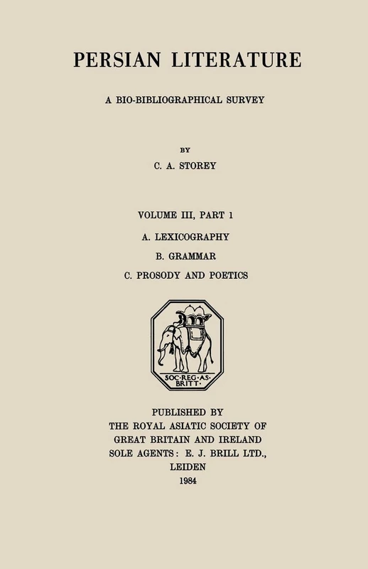Persian Literature - A Biobibliographical Survey: A. Lexicography. B. Grammar. C. Prosody and Poetics. (Volume III Part 1): 3 (Royal Asiatic Society Books)