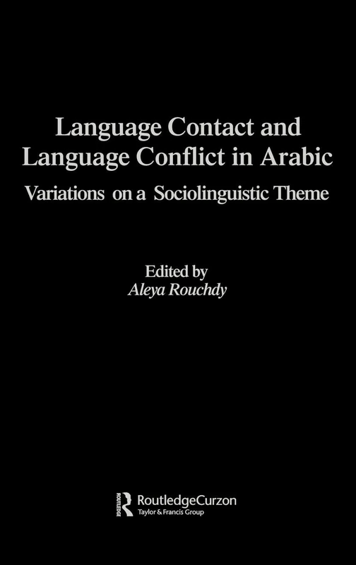 Language Contact and Language Conflict in Arabic: Variations on a Sociolinguistic Theme (Routledge Arabic Linguistics Series)