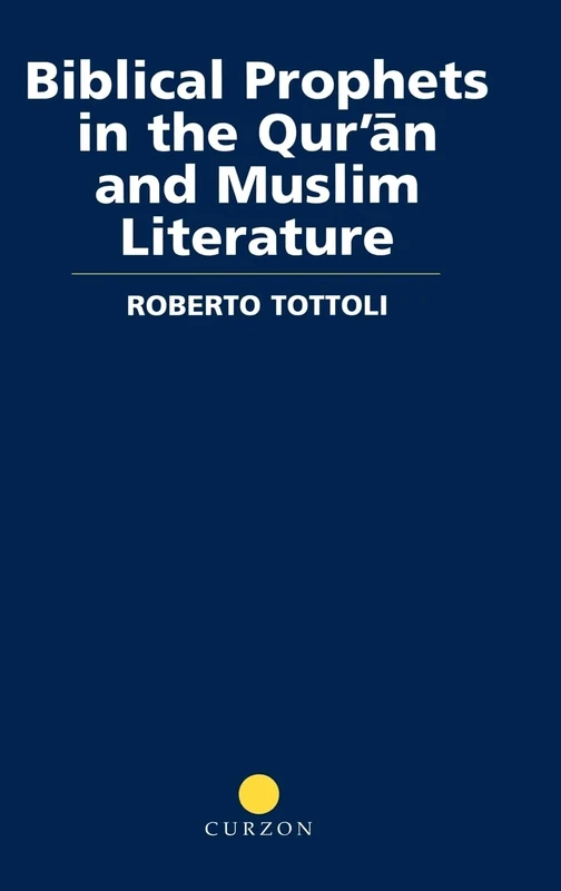 Biblical Prophets in the Qur'an and Muslim Literature (Routledge Studies in the Qur'an)