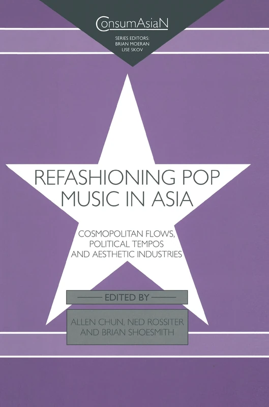 Refashioning Pop Music in Asia: Cosmopolitan Flows, Political Tempos, and Aesthetic Industries (ConsumAsian Series)